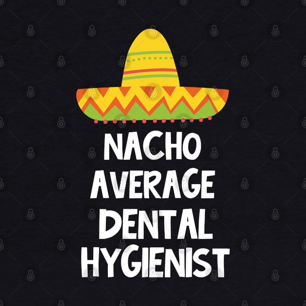 Dental Hygienist - Nacho Average Design by best-vibes-only